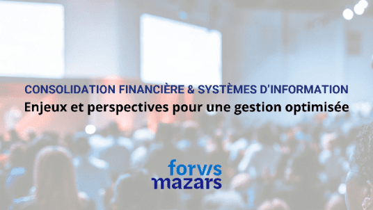 Consolidation financière et Systèmes d’Information : enjeux et perspectives pour une gestion optimisée - Invitation partenaire Forvis Mazars